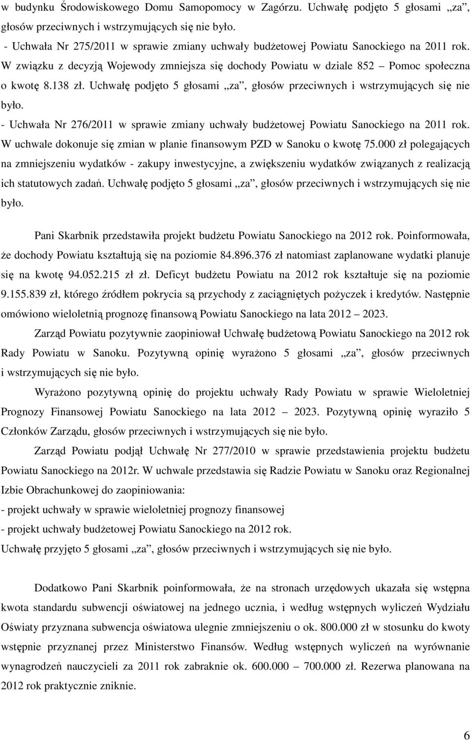 Uchwałę podjęto 5 głosami za, głosów przeciwnych i wstrzymujących się nie było. - Uchwała Nr 276/2011 w sprawie zmiany uchwały budżetowej Powiatu Sanockiego na 2011 rok.