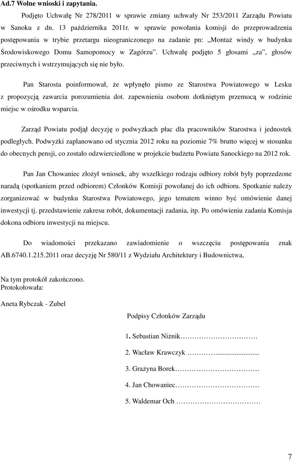 Uchwałę podjęto 5 głosami za, głosów przeciwnych i wstrzymujących się nie było. Pan Starosta poinformował, że wpłynęło pismo ze Starostwa Powiatowego w Lesku z propozycją zawarcia porozumienia dot.