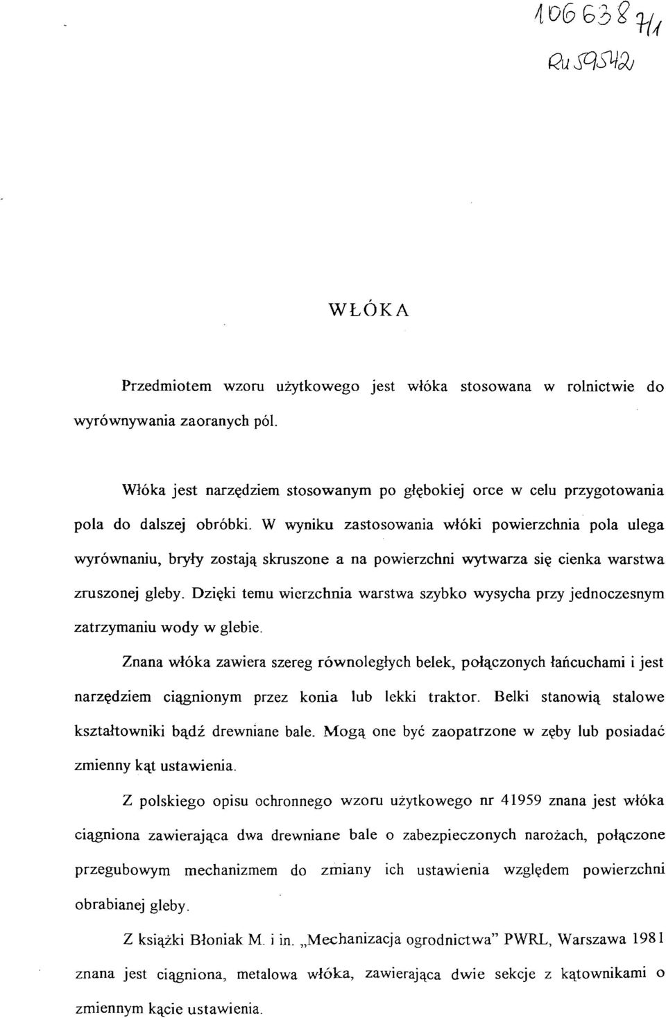 W wyniku zastosowania włóki powierzchnia pola ulega wyrównaniu, bryły zostają skruszone a na powierzchni wytwarza się cienka warstwa zruszonej gleby.