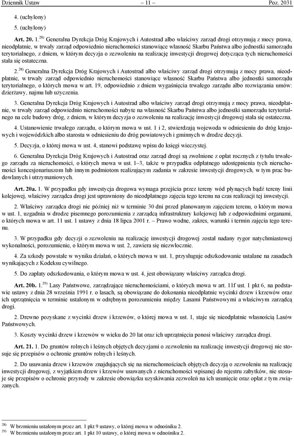 28) Generalna Dyrekcja Dróg Krajowych i Autostrad albo właściwy zarząd drogi otrzymują z mocy prawa, nieodpłatnie, w trwały zarząd odpowiednio nieruchomości stanowiące własność Skarbu Państwa albo