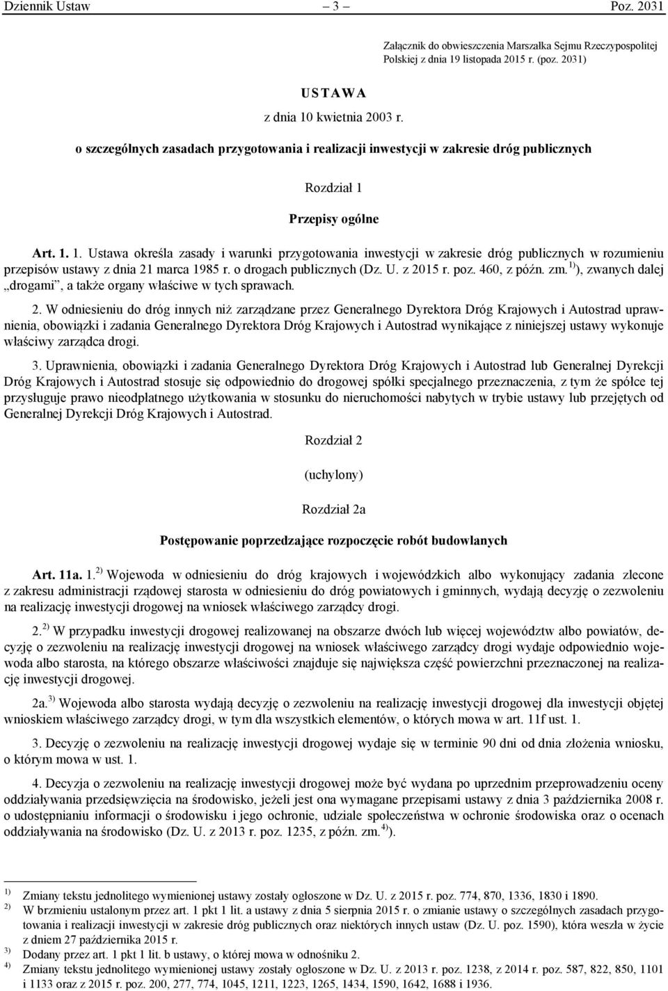 Przepisy ogólne Art. 1. 1. Ustawa określa zasady i warunki przygotowania inwestycji w zakresie dróg publicznych w rozumieniu przepisów ustawy z dnia 21 marca 1985 r. o drogach publicznych (Dz. U. z 2015 r.