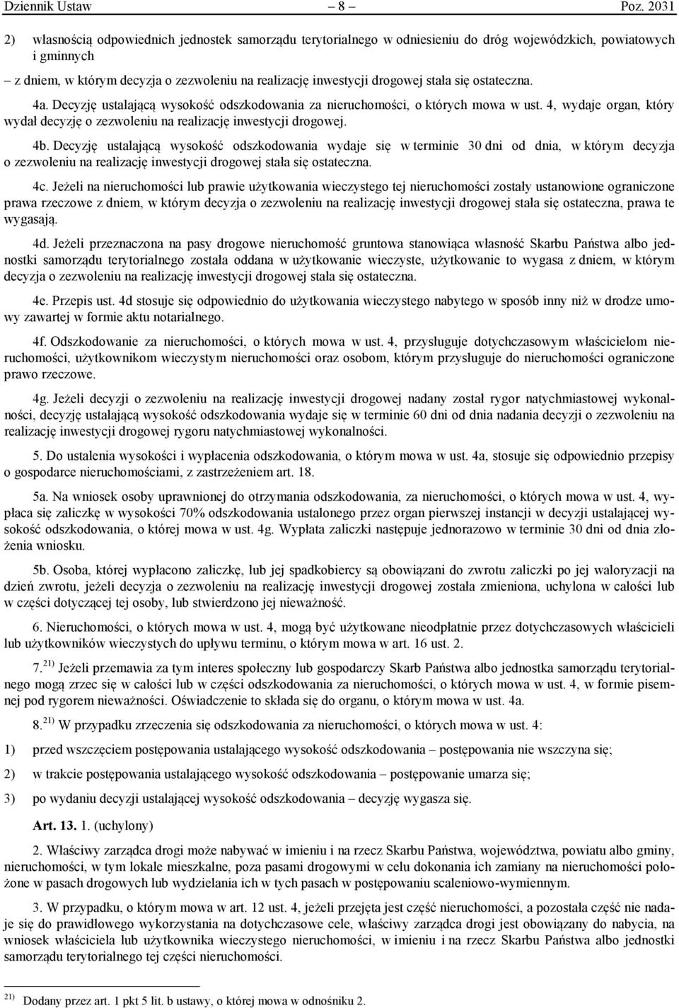 stała się ostateczna. 4a. Decyzję ustalającą wysokość odszkodowania za nieruchomości, o których mowa w ust. 4, wydaje organ, który wydał decyzję o zezwoleniu na realizację inwestycji drogowej. 4b.