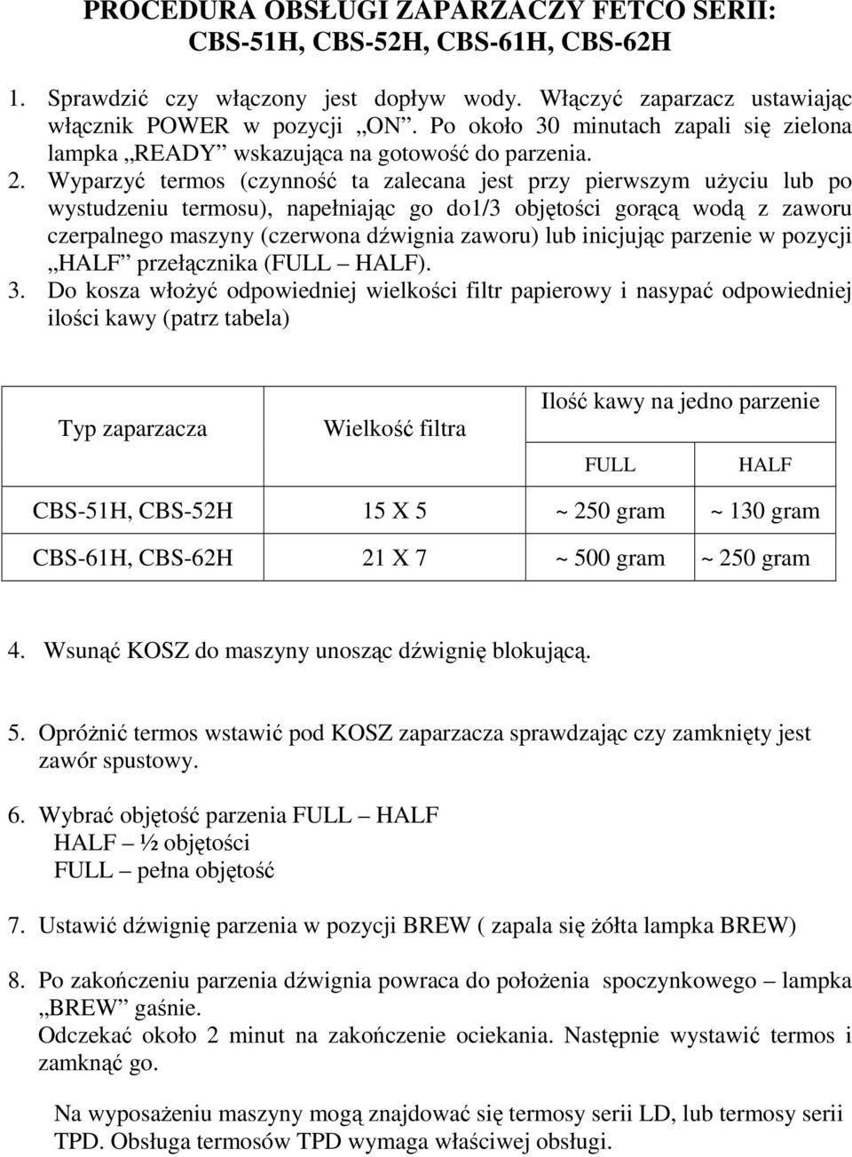 Wyparzyć termos (czynność ta zalecana jest przy pierwszym uŝyciu lub po wystudzeniu termosu), napełniając go do1/3 objętości gorącą wodą z zaworu czerpalnego maszyny (czerwona dźwignia zaworu) lub