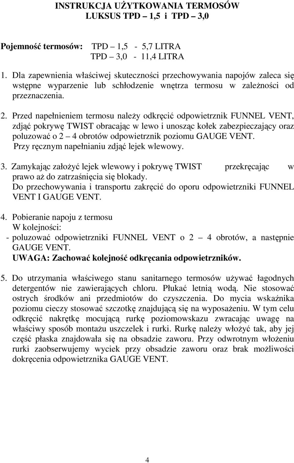 Przed napełnieniem termosu naleŝy odkręcić odpowietrznik FUNNEL VENT, zdjąć pokrywę TWIST obracając w lewo i unosząc kołek zabezpieczający oraz poluzować o 2 4 obrotów odpowietrznik poziomu GAUGE