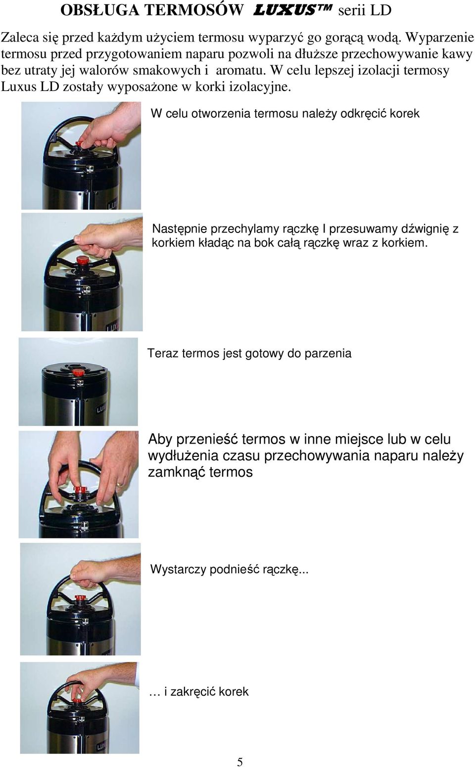W celu lepszej izolacji termosy Luxus LD zostały wyposaŝone w korki izolacyjne.