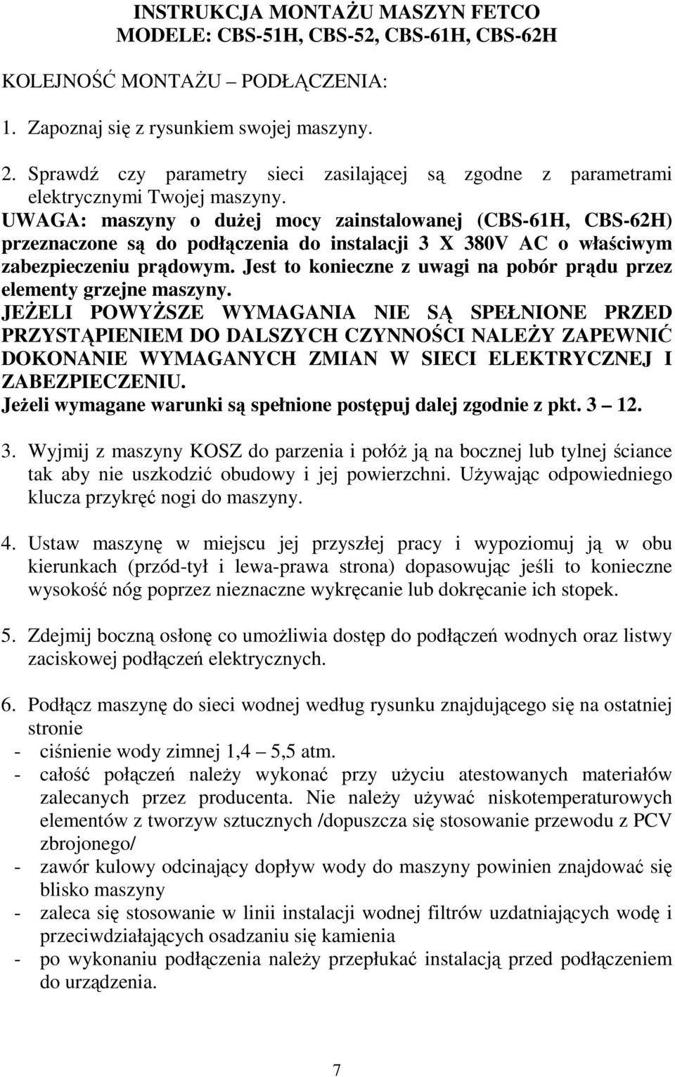 UWAGA: maszyny o duŝej mocy zainstalowanej (CBS-61H, CBS-62H) przeznaczone są do podłączenia do instalacji 3 X 380V AC o właściwym zabezpieczeniu prądowym.