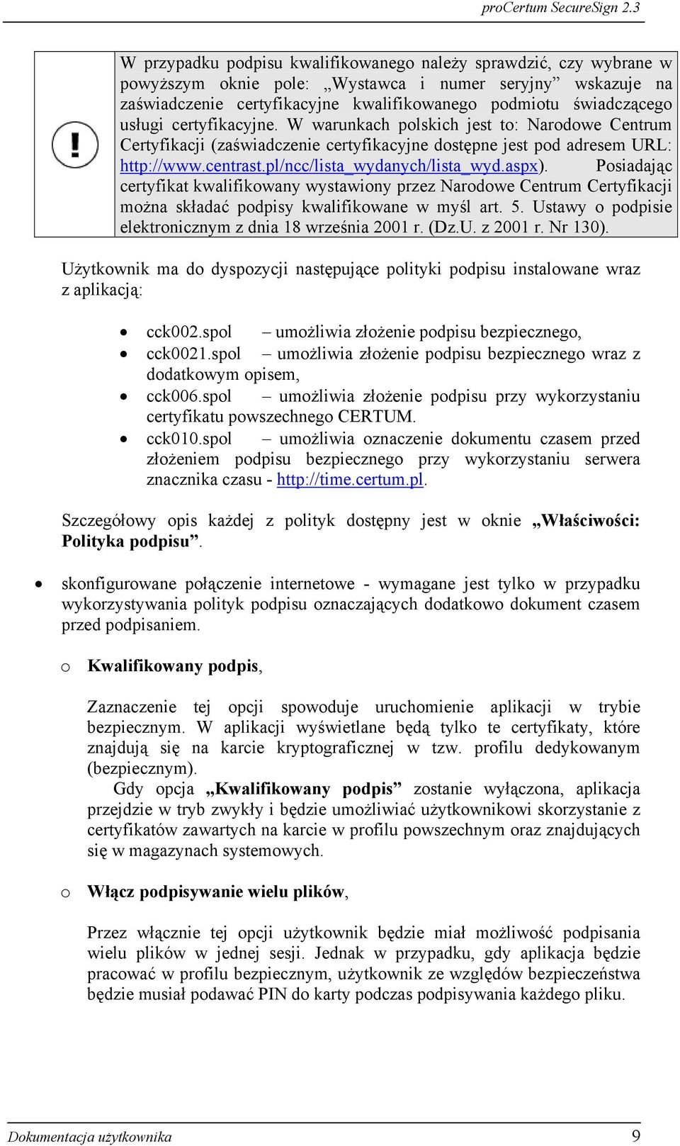 aspx). Posiadając certyfikat kwalifikowany wystawiony przez Narodowe Centrum Certyfikacji można składać podpisy kwalifikowane w myśl art. 5. Ustawy o podpisie elektronicznym z dnia 18 września 2001 r.