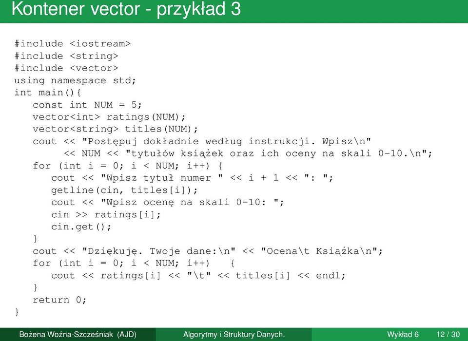 \n"; for (int i = 0; i < NUM; i++) { cout << "Wpisz tytuł numer " << i + 1 << ": "; getline(cin, titles[i]); cout << "Wpisz ocenę na skali 0-10: "; cin >> ratings[i]; cin.