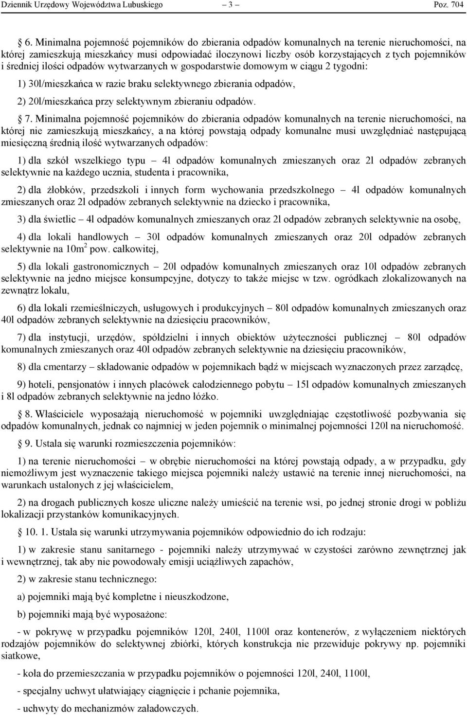 średniej ilości odpadów wytwarzanych w gospodarstwie domowym w ciągu 2 tygodni: 1) 30l/mieszkańca w razie braku selektywnego zbierania odpadów, 2) 20l/mieszkańca przy selektywnym zbieraniu odpadów. 7.