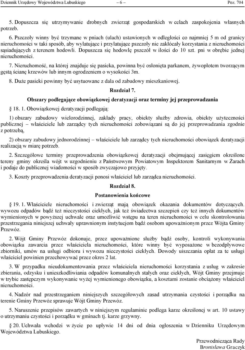 Pszczoły winny być trzymane w pniach (ulach) ustawionych w odległości co najmniej 5 m od granicy nieruchomości w taki sposób, aby wylatujące i przylatujące pszczoły nie zakłócały korzystania z