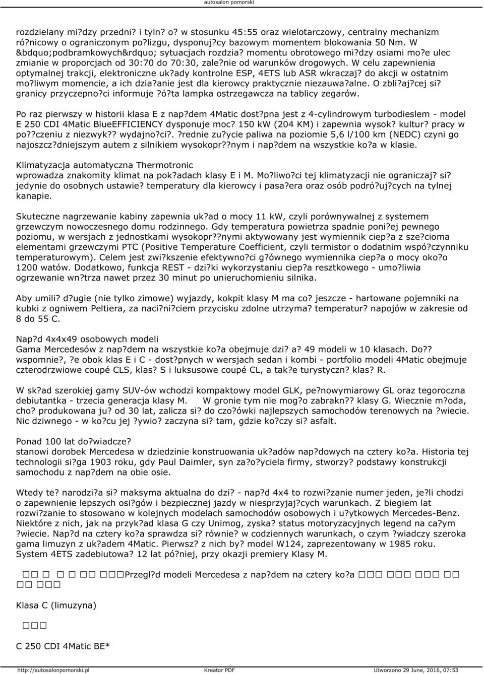 W celu zapewnienia optymalnej trakcji, elektroniczne uk?ady kontrolne ESP, 4ETS lub ASR wkraczaj? do akcji w ostatnim mo?liwym momencie, a ich dzia?anie jest dla kierowcy praktycznie niezauwa?alne. O zbli?