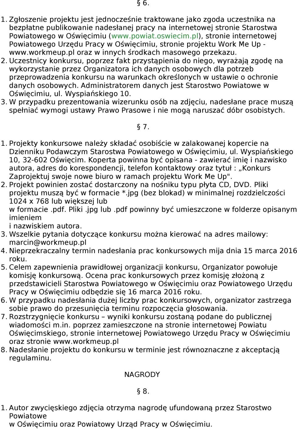 Uczestnicy konkursu, poprzez fakt przystąpienia do niego, wyrażają zgodę na wykorzystanie przez Organizatora ich danych osobowych dla potrzeb przeprowadzenia konkursu na warunkach określonych w