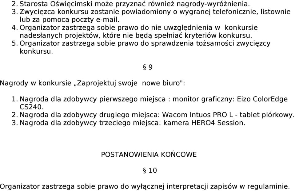 Organizator zastrzega sobie prawo do sprawdzenia tożsamości zwycięzcy konkursu. 9 Nagrody w konkursie Zaprojektuj swoje nowe biuro": 1.