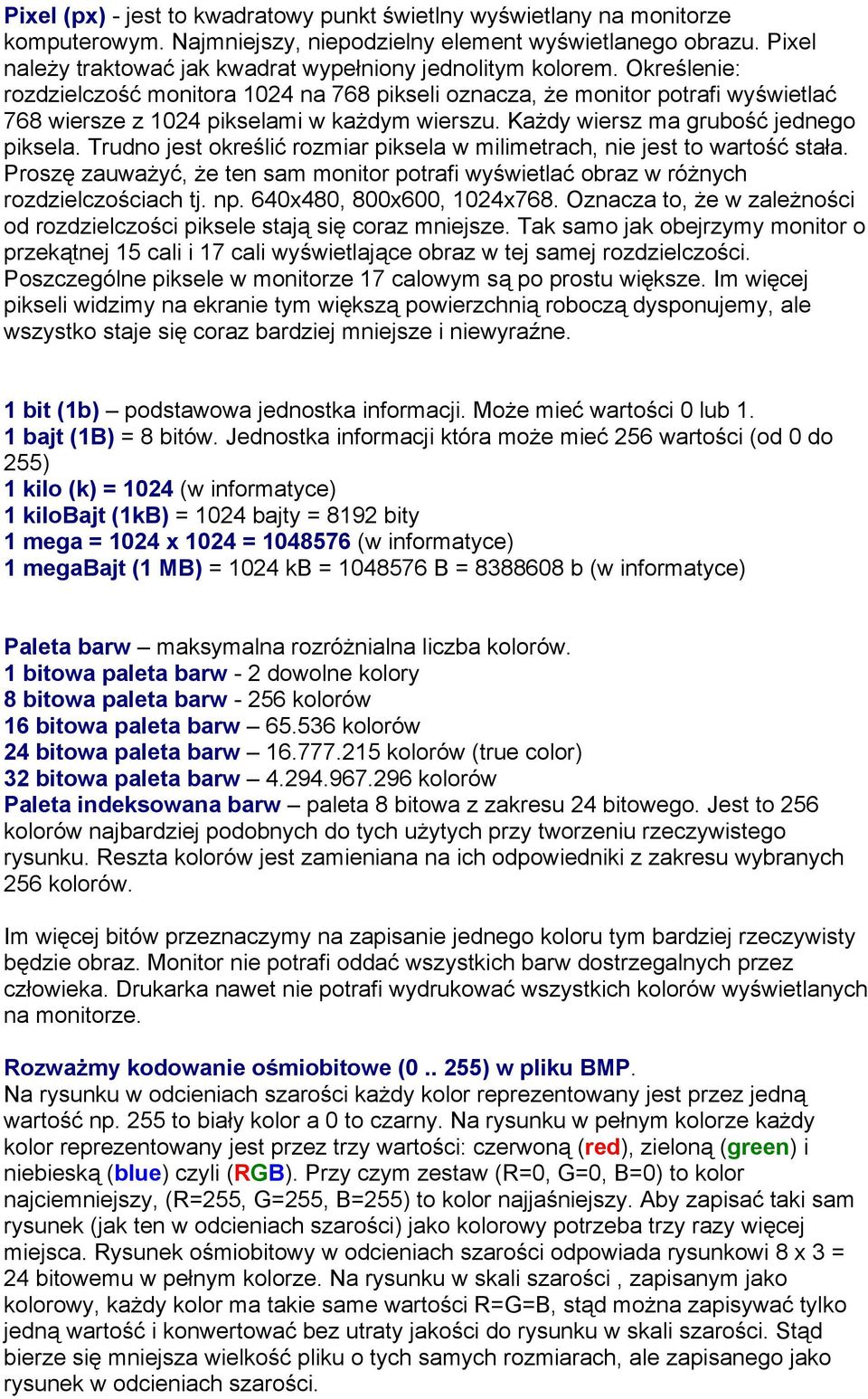 Określenie: rozdzielczość monitora 1024 na 768 pikseli oznacza, że monitor potrafi wyświetlać 768 wiersze z 1024 pikselami w każdym wierszu. Każdy wiersz ma grubość jednego piksela.