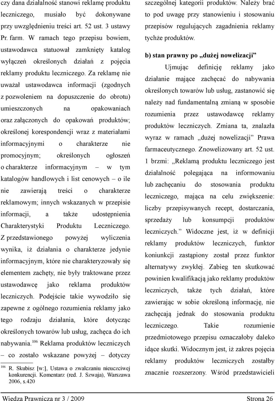 Za reklamę nie uważał ustawodawca informacji (zgodnych z pozwoleniem na dopuszczenie do obrotu) umieszczonych na opakowaniach oraz załączonych do opakowań produktów; określonej korespondencji wraz z