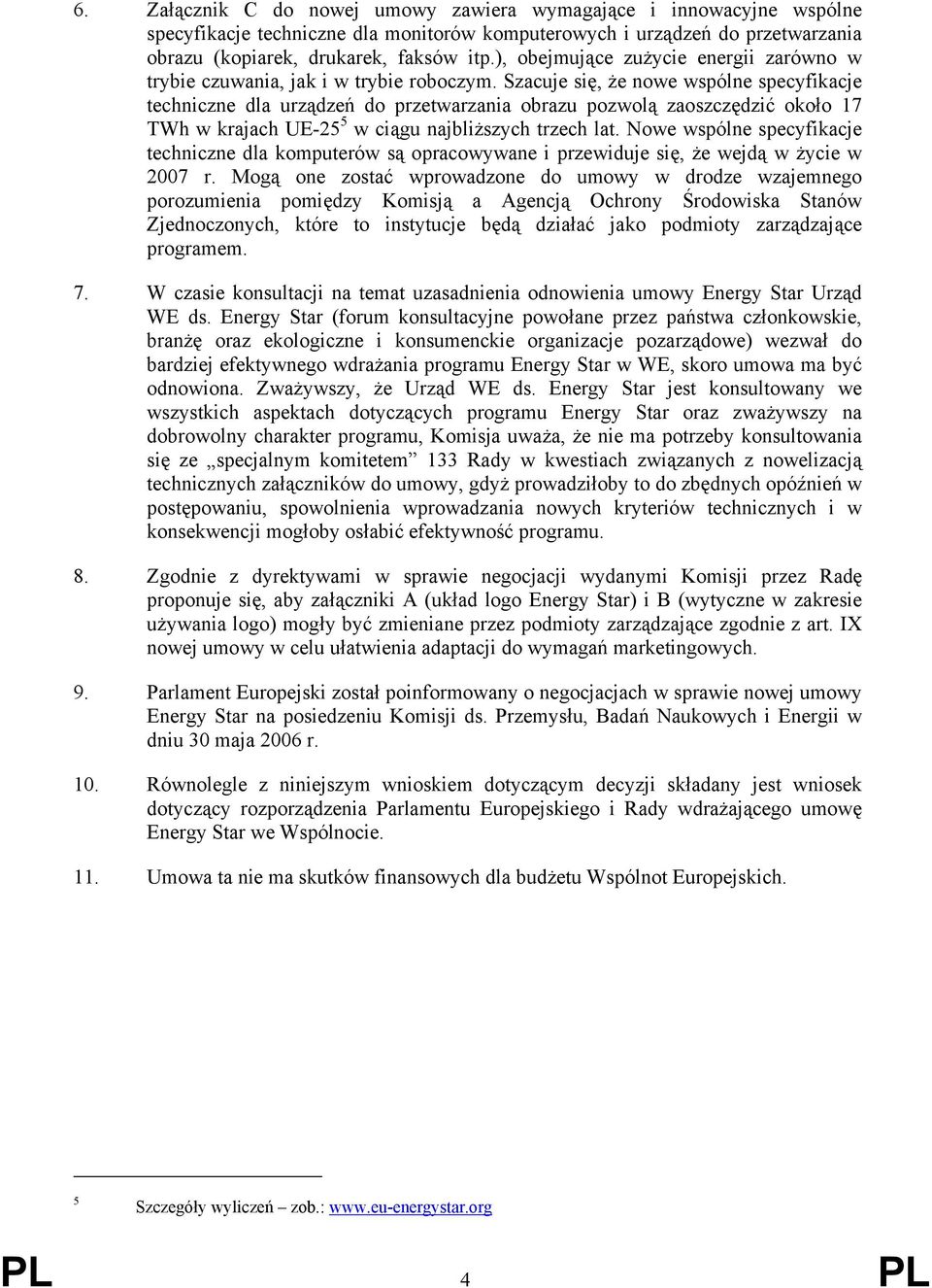 Szacuje się, że nowe wspólne specyfikacje techniczne dla urządzeń do przetwarzania obrazu pozwolą zaoszczędzić około 17 TWh w krajach UE-25 5 w ciągu najbliższych trzech lat.