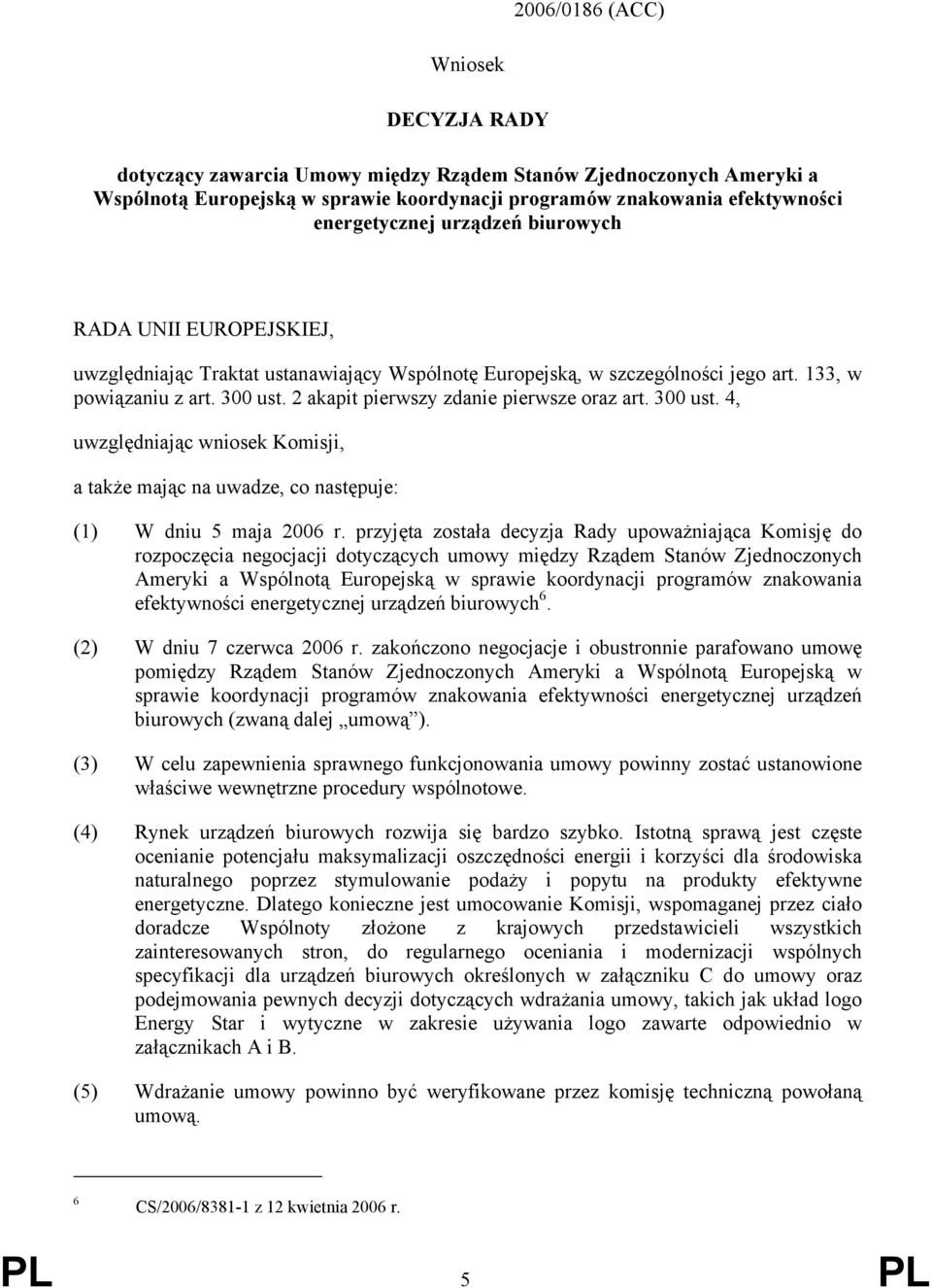 2 akapit pierwszy zdanie pierwsze oraz art. 300 ust. 4, uwzględniając wniosek Komisji, a także mając na uwadze, co następuje: (1) W dniu 5 maja 2006 r.