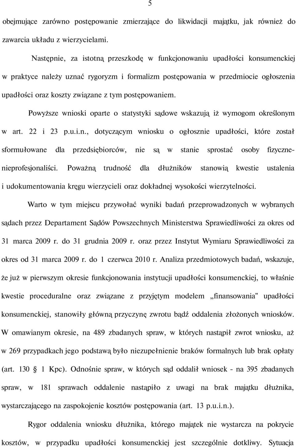 postępowaniem. Powyższe wnioski oparte o statystyki sądowe wskazują iż wymogom określonym w art. 22 i 23 p.u.i.n., dotyczącym wniosku o ogłosznie upadłości, które został sformułowane dla przedsiębiorców, nie są w stanie sprostać osoby fizycznenieprofesjonaliści.