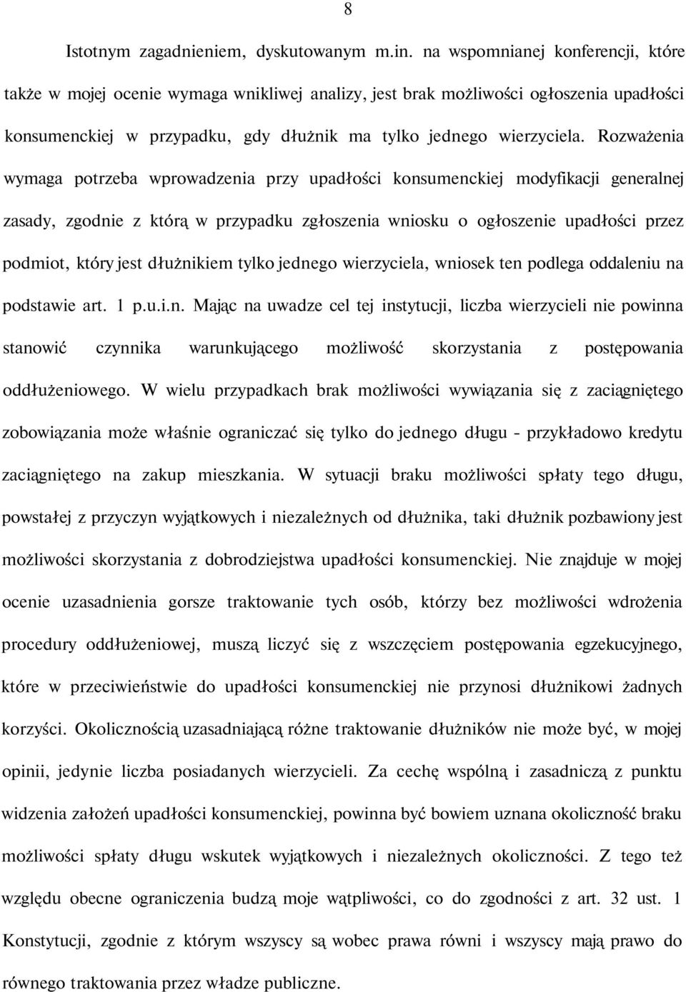 Rozważenia wymaga potrzeba wprowadzenia przy upadłości konsumenckiej modyfikacji generalnej zasady, zgodnie z którą w przypadku zgłoszenia wniosku o ogłoszenie upadłości przez podmiot, który jest