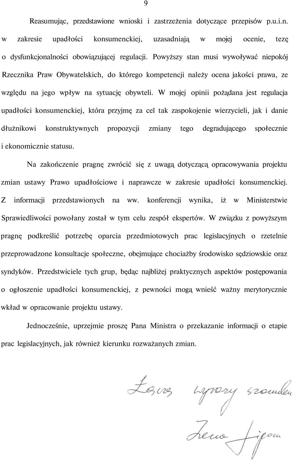 W mojej opinii pożądana jest regulacja upadłości konsumenckiej, która przyjmę za cel tak zaspokojenie wierzycieli, jak i danie dłużnikowi konstruktywnych propozycji zmiany tego degradującego