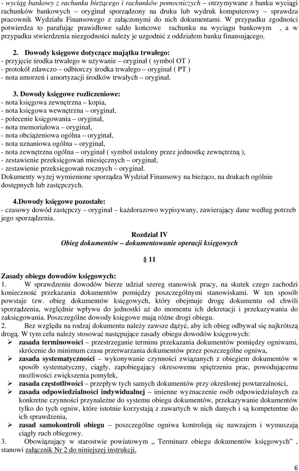 W przypadku zgodności potwierdza to parafując prawidłowe saldo końcowe rachunku na wyciągu bankowym, a w przypadku stwierdzenia niezgodności należy je uzgodnić z oddziałem banku finansującego. 2.