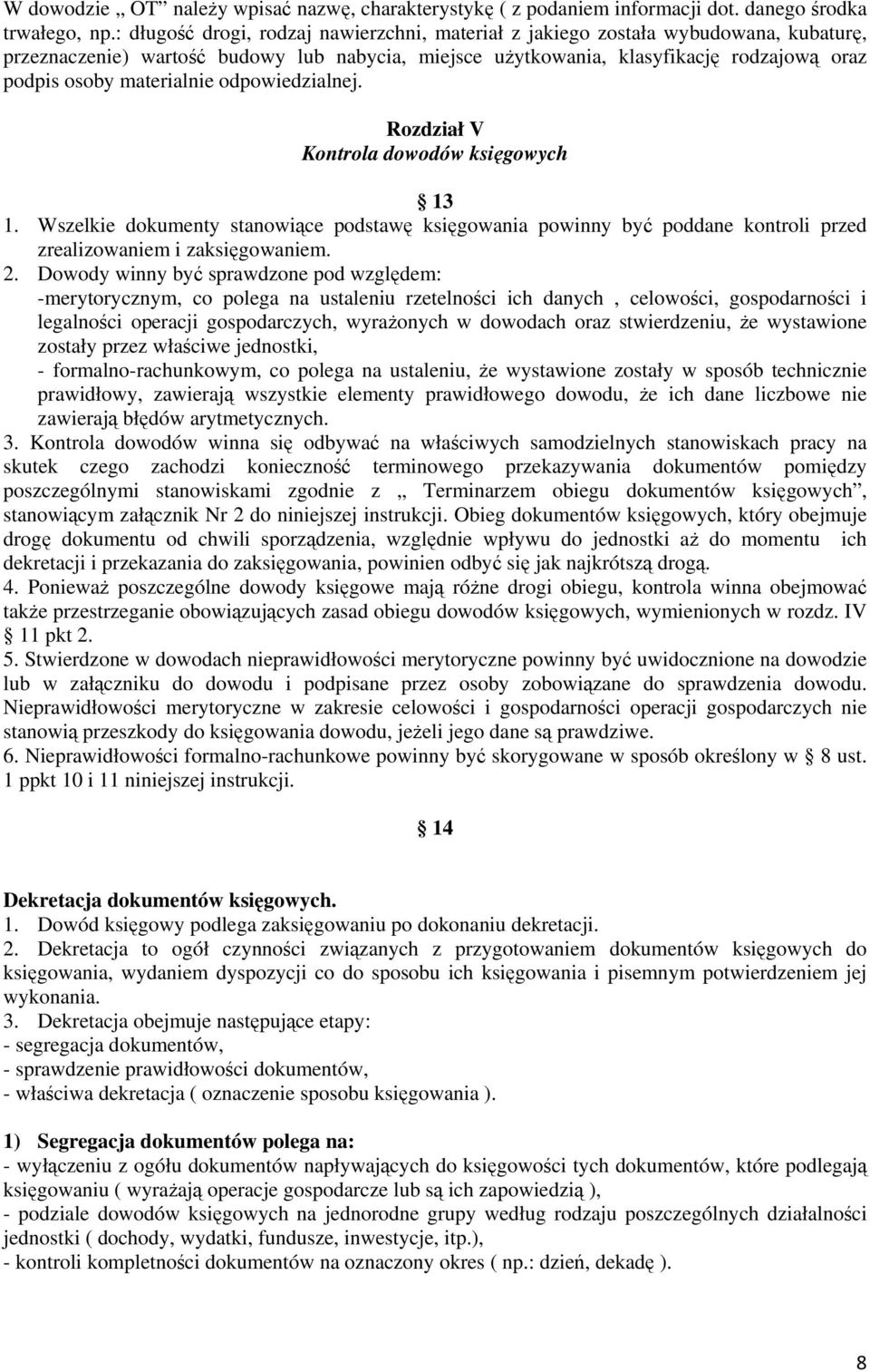 materialnie odpowiedzialnej. Rozdział V Kontrola dowodów księgowych 13 1. Wszelkie dokumenty stanowiące podstawę księgowania powinny być poddane kontroli przed zrealizowaniem i zaksięgowaniem. 2.