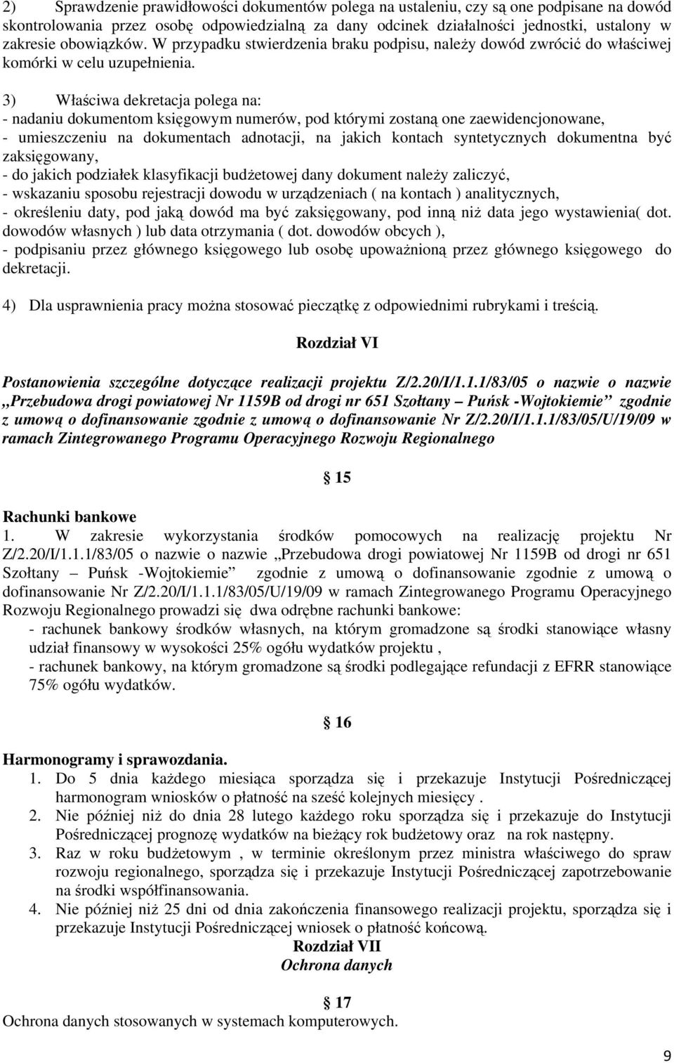 3) Właściwa dekretacja polega na: - nadaniu dokumentom księgowym numerów, pod którymi zostaną one zaewidencjonowane, - umieszczeniu na dokumentach adnotacji, na jakich kontach syntetycznych