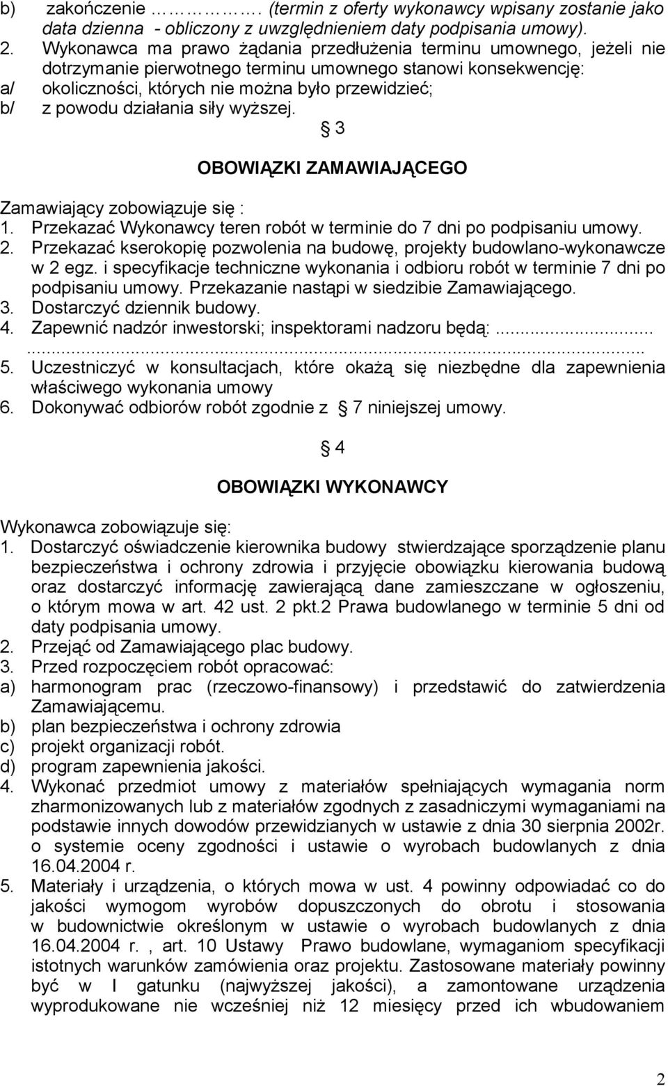 działania siły wyższej. 3 OBOWIĄZKI ZAMAWIAJĄCEGO Zamawiający zobowiązuje się : 1. Przekazać Wykonawcy teren robót w terminie do 7 dni po podpisaniu umowy. 2.