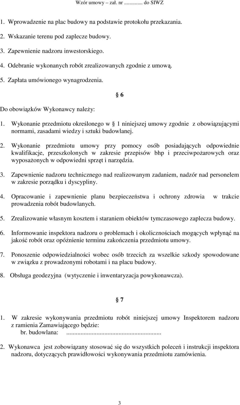 Wykonanie przedmiotu określonego w 1 niniejszej umowy zgodnie z obowiązującymi normami, zasadami wiedzy i sztuki budowlanej. 2.