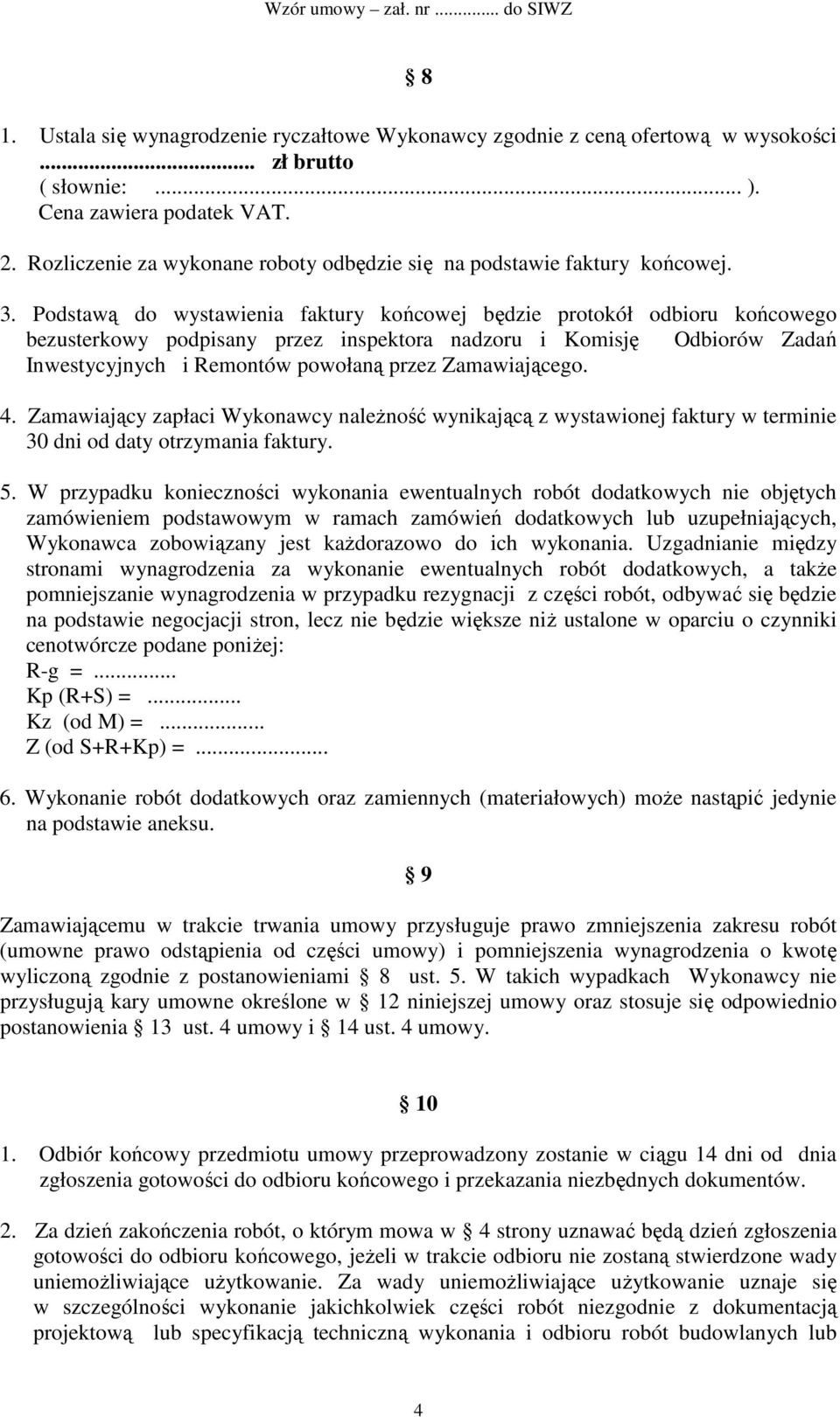 Podstawą do wystawienia faktury końcowej będzie protokół odbioru końcowego bezusterkowy podpisany przez inspektora nadzoru i Komisję Odbiorów Zadań Inwestycyjnych i Remontów powołaną przez