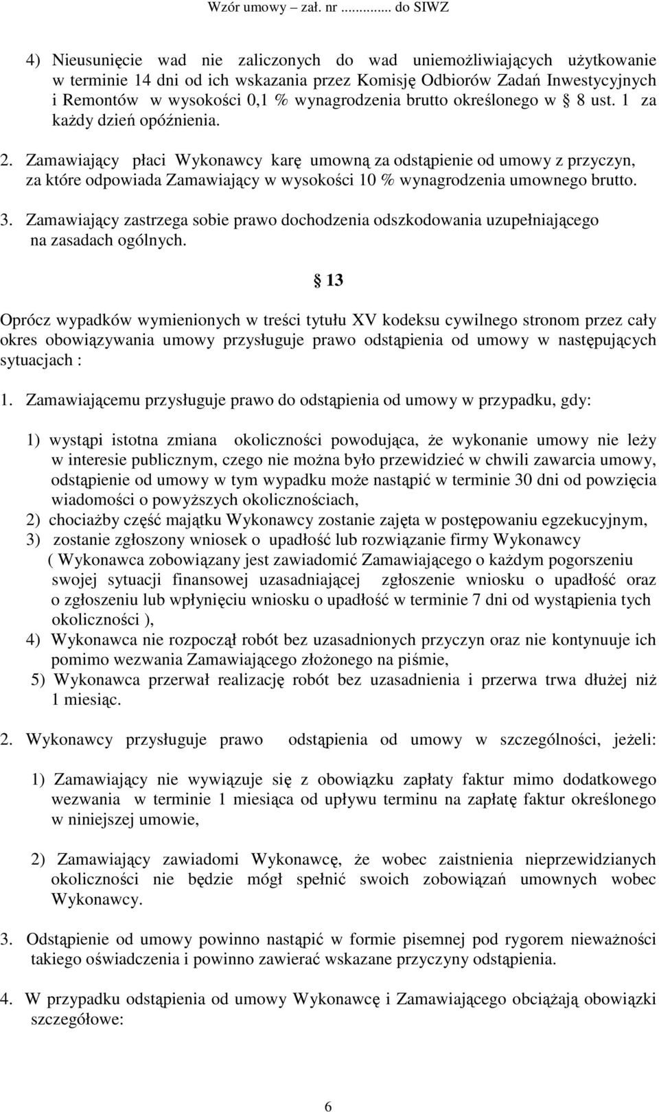 Zamawiający płaci Wykonawcy karę umowną za odstąpienie od umowy z przyczyn, za które odpowiada Zamawiający w wysokości 10 % wynagrodzenia umownego brutto. 3.