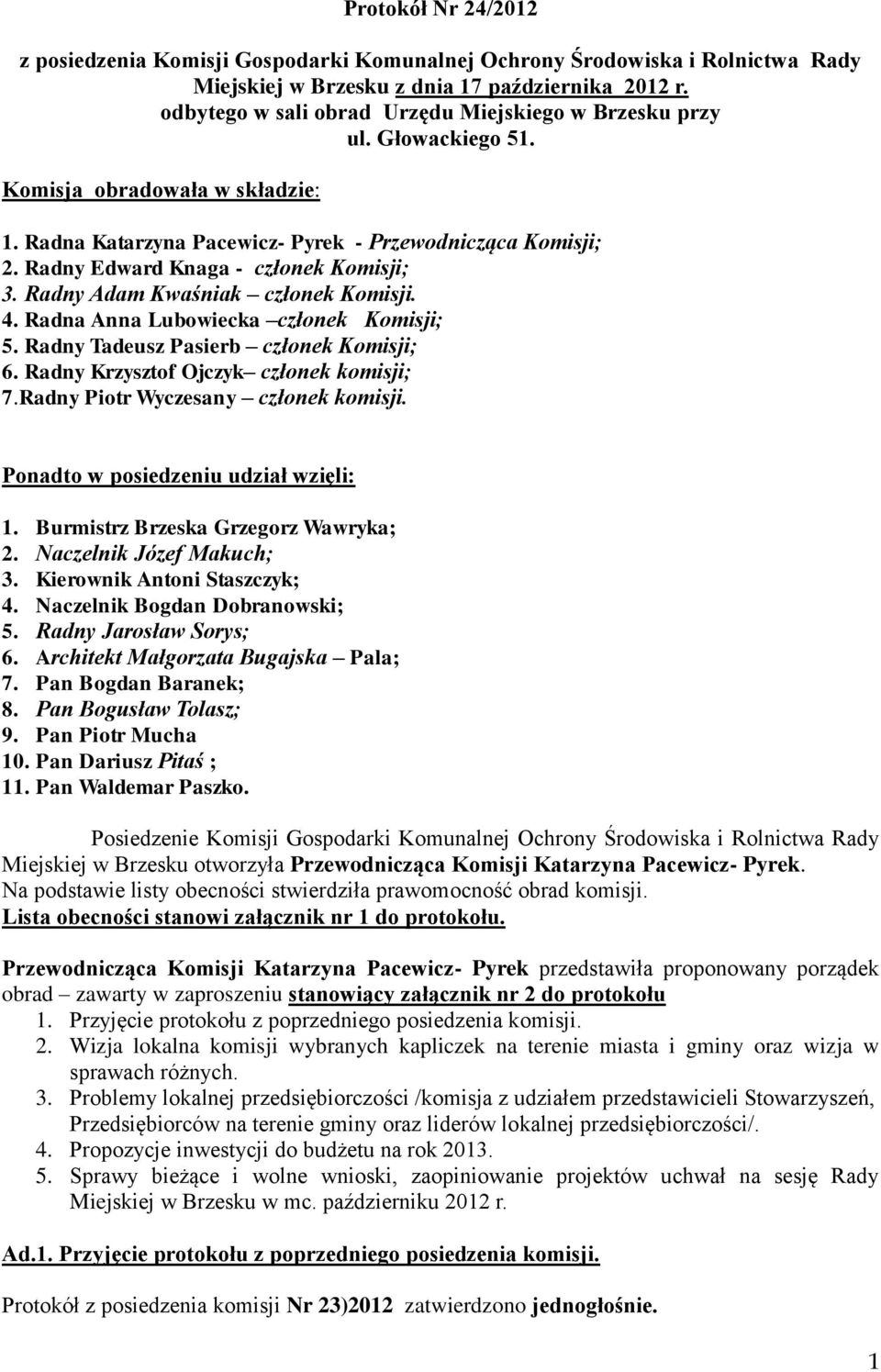 Radny Edward Knaga - członek Komisji; 3. Radny Adam Kwaśniak członek Komisji. 4. Radna Anna Lubowiecka członek Komisji; 5. Radny Tadeusz Pasierb członek Komisji; 6.