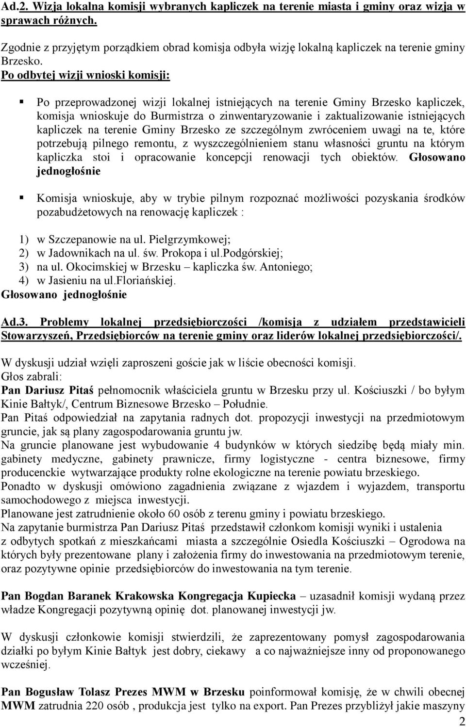 Po odbytej wizji wnioski komisji: Po przeprowadzonej wizji lokalnej istniejących na terenie Gminy Brzesko kapliczek, komisja wnioskuje do Burmistrza o zinwentaryzowanie i zaktualizowanie istniejących