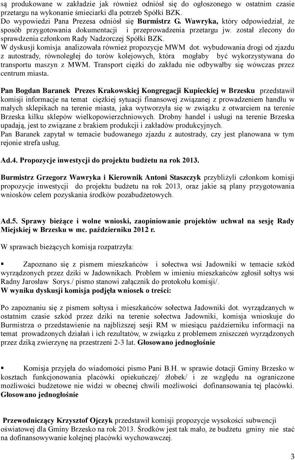 W dyskusji komisja analizowała również propozycje MWM dot. wybudowania drogi od zjazdu z autostrady, równoległej do torów kolejowych, która mogłaby być wykorzystywana do transportu maszyn z MWM.