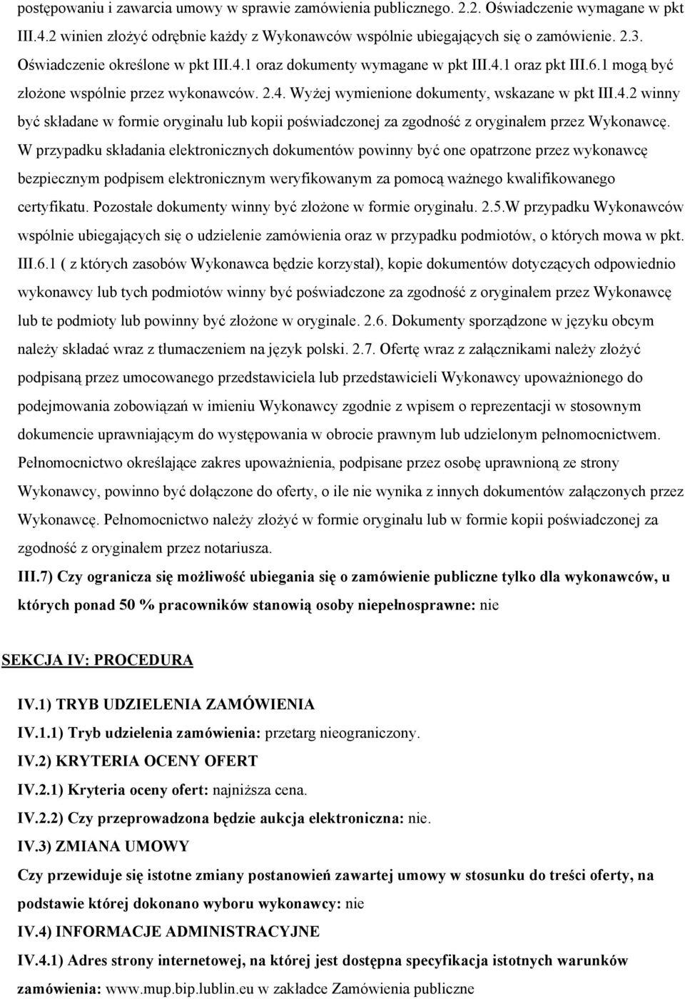 W przypadku składania elektronicznych dokumentów powinny być one opatrzone przez wykonawcę bezpiecznym podpisem elektronicznym weryfikowanym za pomocą ważnego kwalifikowanego certyfikatu.