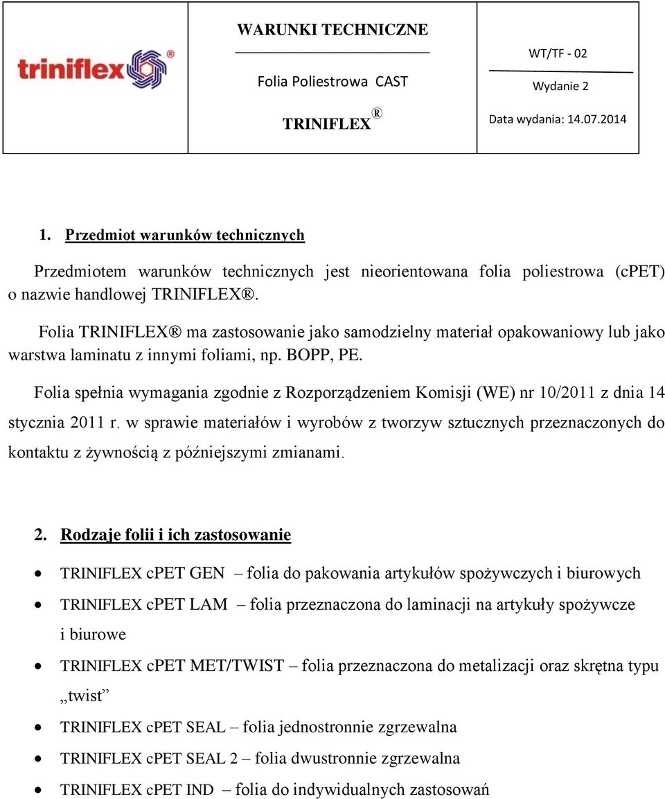 Folia TRINIFLEX ma zastosowanie jako samodzielny materiał opakowaniowy lub jako warstwa laminatu z innymi foliami, np. BOPP, PE.