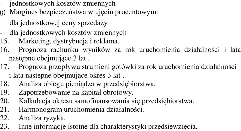 Prognoza przepływu strumieni gotówki za rok uruchomienia działalności i lata następne obejmujące okres 3 lat. 18. Analiza obiegu pieniądza w przedsiębiorstwa. 19.