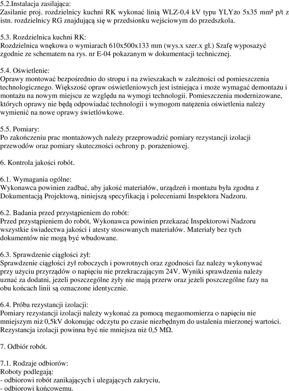 Większość opraw oświetleniowych jest istniejąca i może wymagać demontażu i montażu na nowym miejscu ze względu na wymogi technologii.