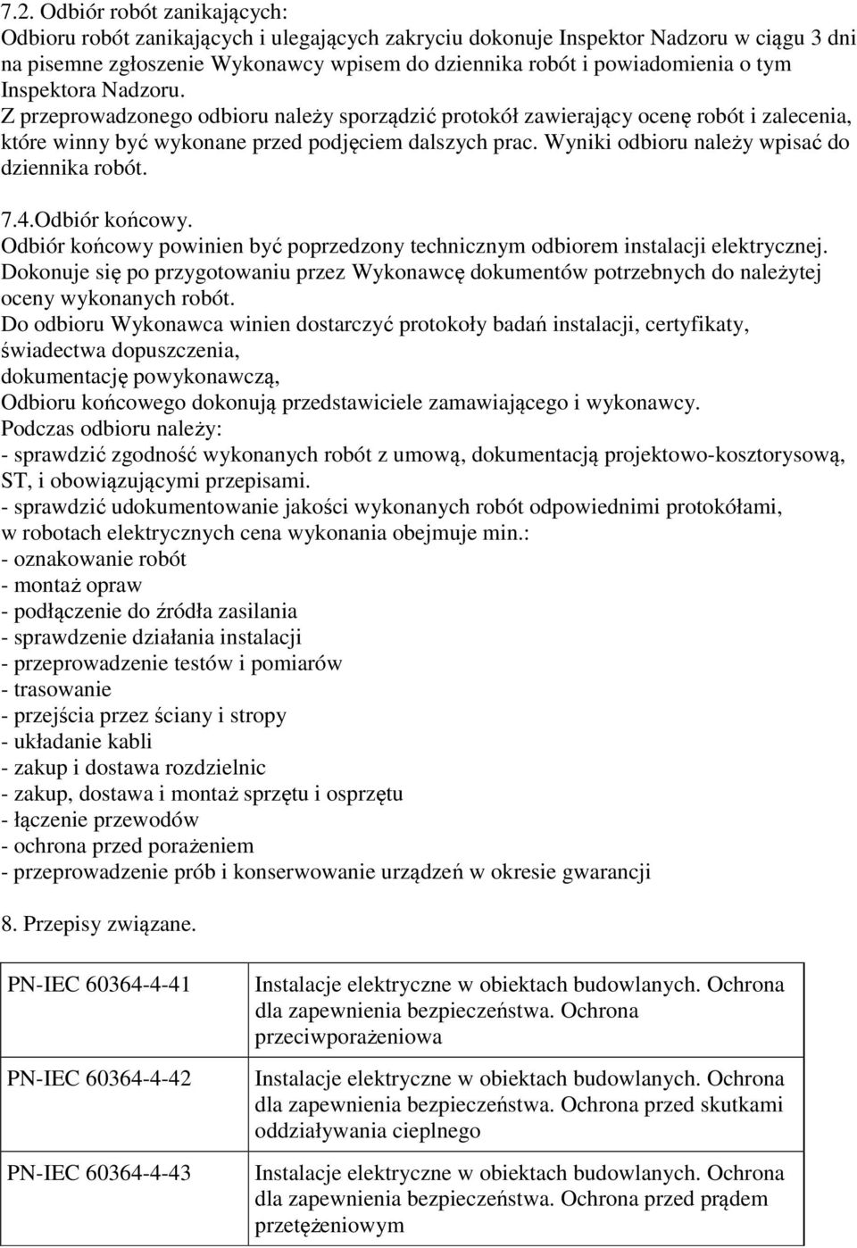 Wyniki odbioru należy wpisać do dziennika robót. 7.4.Odbiór końcowy. Odbiór końcowy powinien być poprzedzony technicznym odbiorem instalacji elektrycznej.