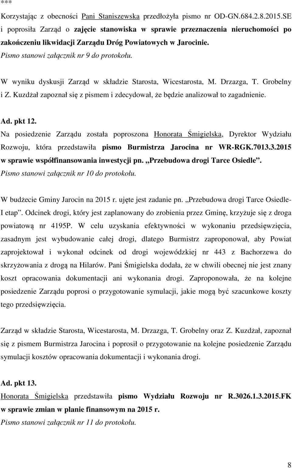 W wyniku dyskusji Zarząd w składzie Starosta, Wicestarosta, M. Drzazga, T. Grobelny i Z. Kuzdżał zapoznał się z pismem i zdecydował, że będzie analizował to zagadnienie. Ad. pkt 12.