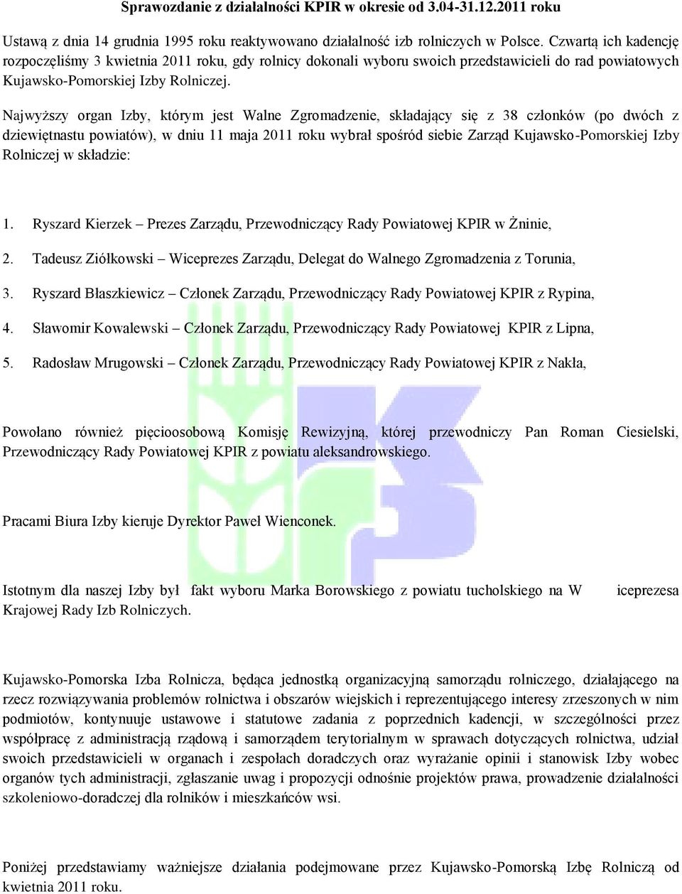 Najwyższy organ Izby, którym jest Walne Zgromadzenie, składający się z 38 członków (po dwóch z dziewiętnastu powiatów), w dniu 11 maja 2011 roku wybrał spośród siebie Zarząd Kujawsko-Pomorskiej Izby