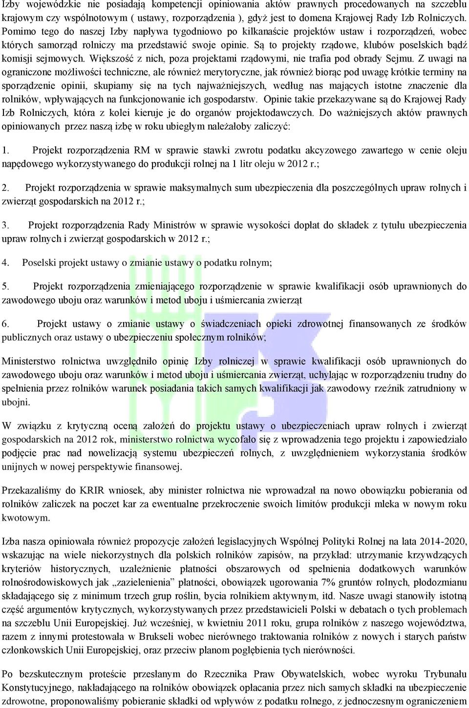 Są to projekty rządowe, klubów poselskich bądź komisji sejmowych. Większość z nich, poza projektami rządowymi, nie trafia pod obrady Sejmu.