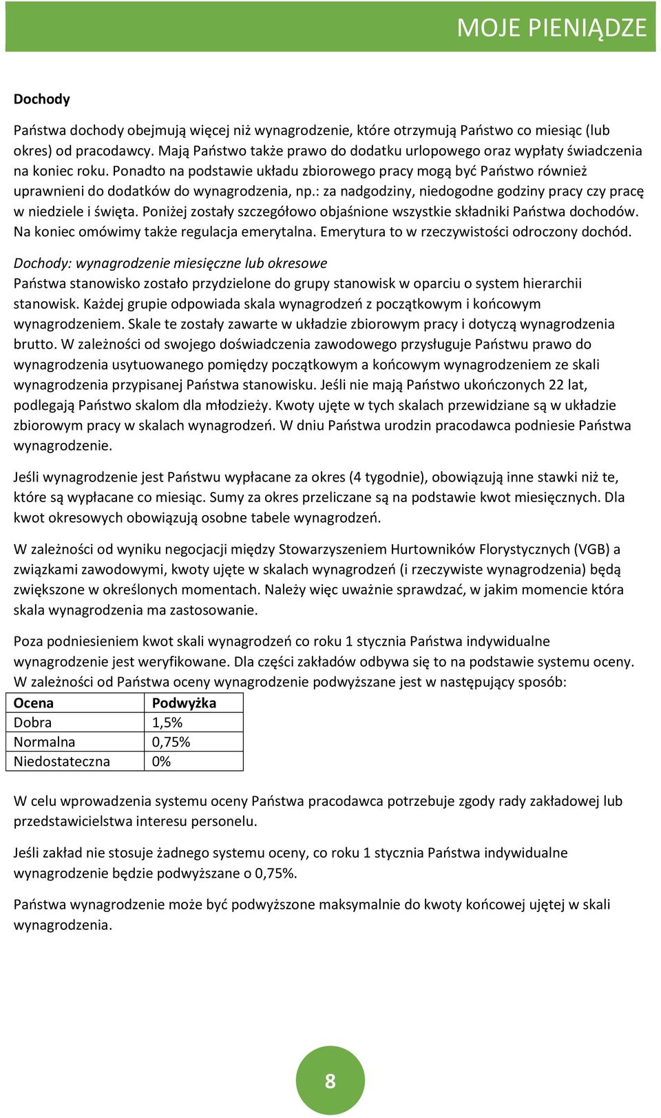 Ponadto na podstawie układu zbiorowego pracy mogą być Państwo również uprawnieni do dodatków do wynagrodzenia, np.: za nadgodziny, niedogodne godziny pracy czy pracę w niedziele i święta.