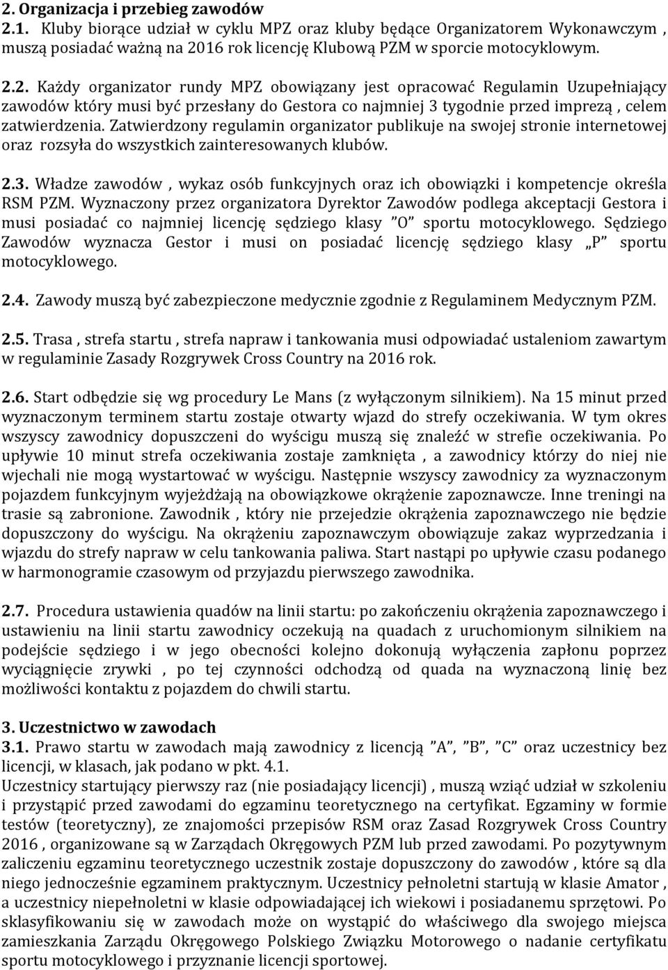 Władze zawodów, wykaz osób funkcyjnych oraz ich obowiązki i kompetencje określa RSM PZM.