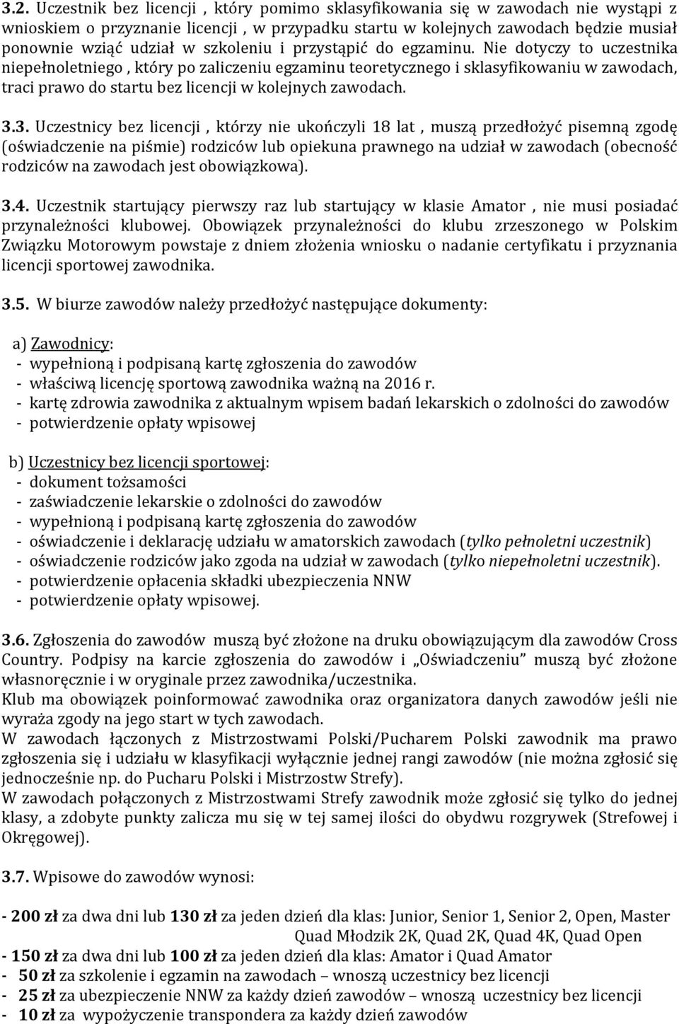 Nie dotyczy to uczestnika niepełnoletniego, który po zaliczeniu egzaminu teoretycznego i sklasyfikowaniu w zawodach, traci prawo do startu bez licencji w kolejnych zawodach. 3.