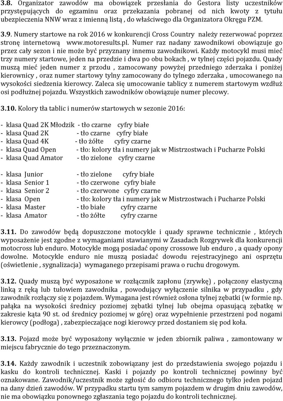 Numer raz nadany zawodnikowi obowiązuje go przez cały sezon i nie może być przyznany innemu zawodnikowi.