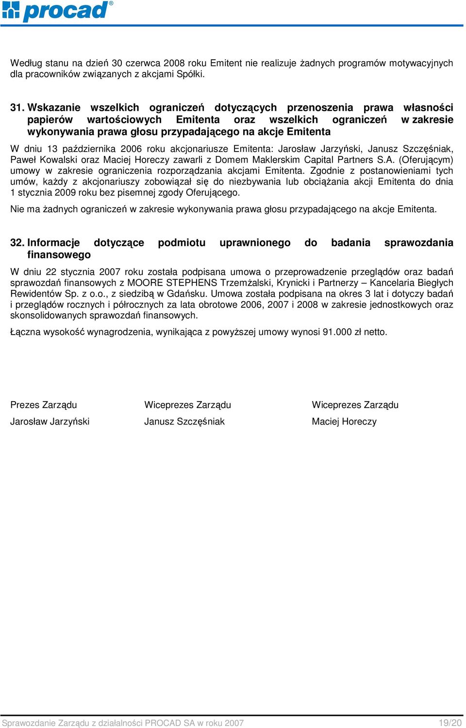 dniu 13 października 2006 roku akcjonariusze Emitenta: Jarosław Jarzyński, Janusz Szczęśniak, Paweł Kowalski oraz Maciej Horeczy zawarli z Domem Maklerskim Capital Partners S.A.