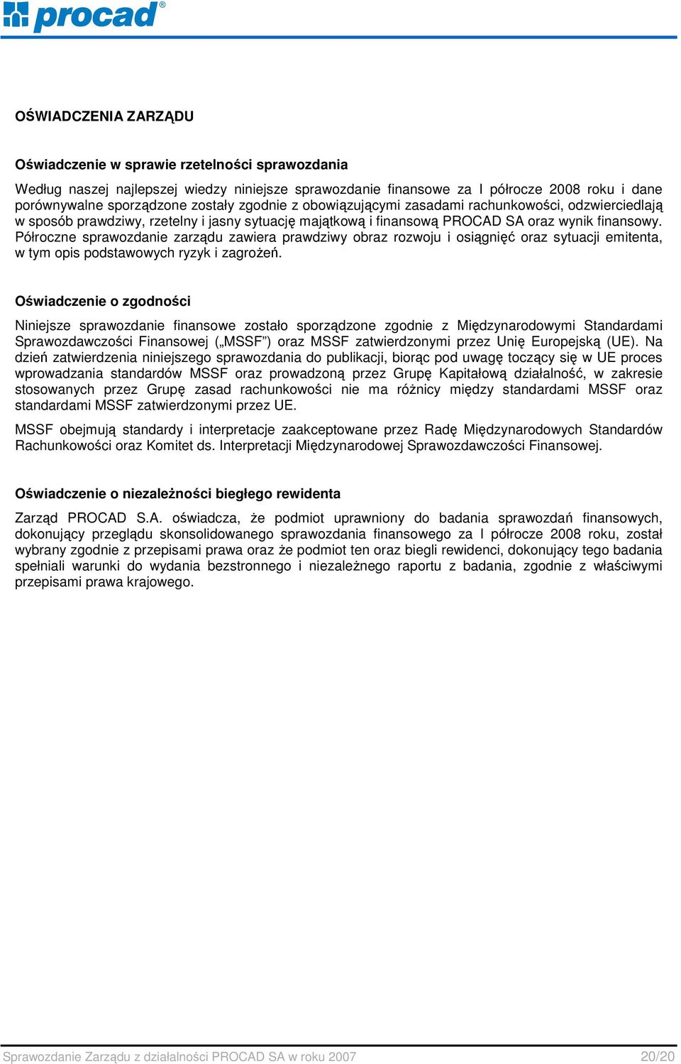 Półroczne sprawozdanie zarządu zawiera prawdziwy obraz rozwoju i osiągnięć oraz sytuacji emitenta, w tym opis podstawowych ryzyk i zagroŝeń.