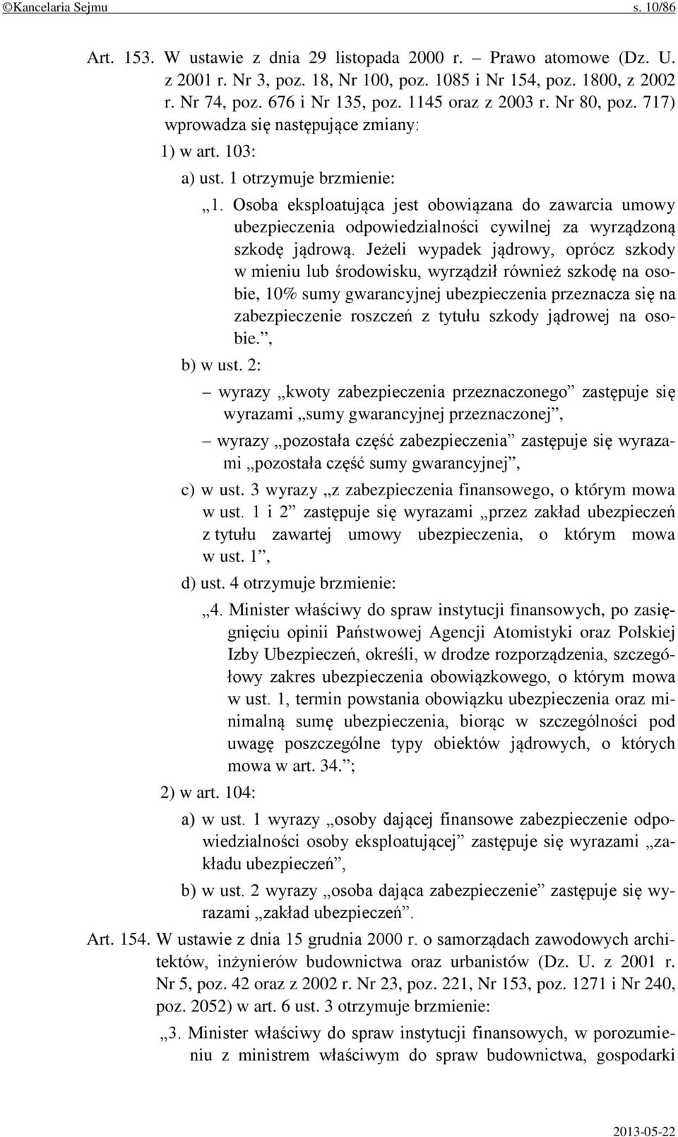 Osoba eksploatująca jest obowiązana do zawarcia umowy ubezpieczenia odpowiedzialności cywilnej za wyrządzoną szkodę jądrową.