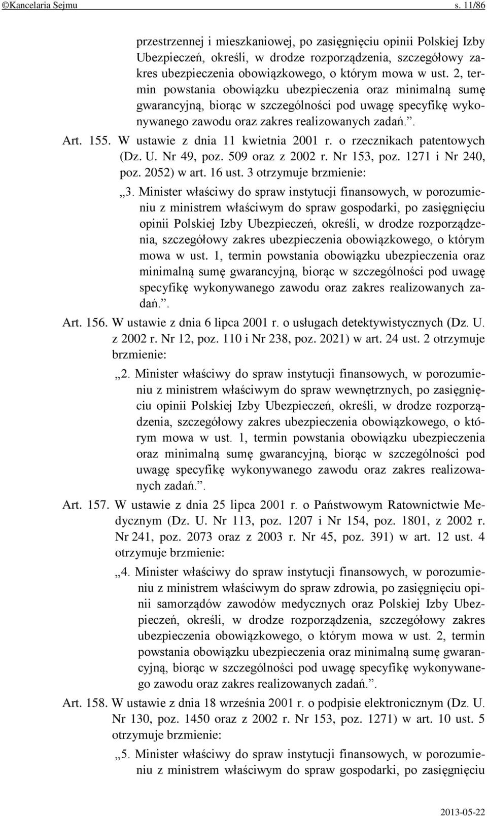 2, termin powstania obowiązku ubezpieczenia oraz minimalną sumę gwarancyjną, biorąc w szczególności pod uwagę specyfikę wykonywanego zawodu oraz zakres realizowanych zadań.. Art. 155.